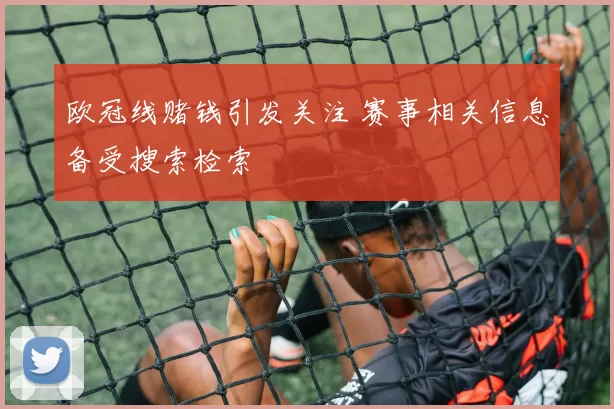 欧冠线赌钱引发关注 赛事相关信息备受搜索检索