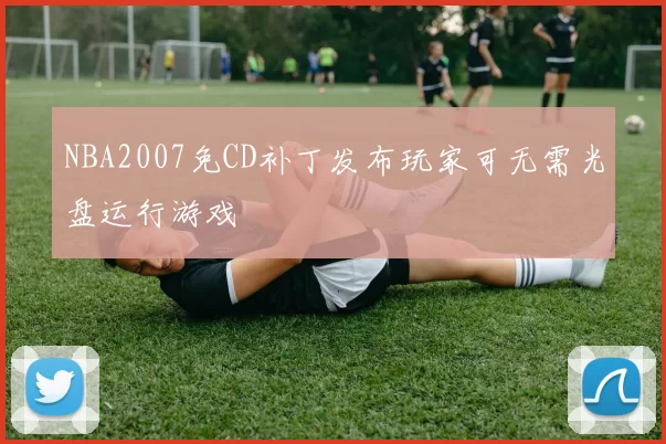 NBA2007免CD补丁发布玩家可无需光盘运行游戏