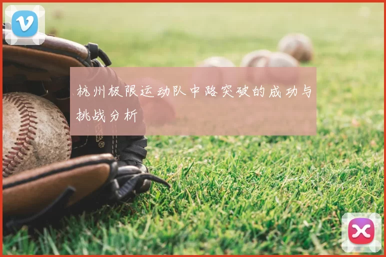 杭州极限运动队中路突破的成功与挑战分析