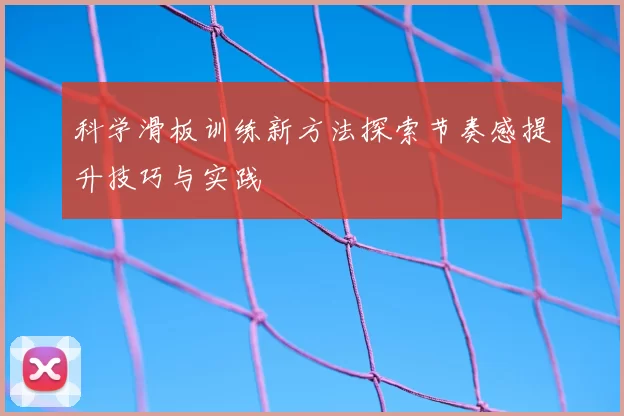 科学滑板训练新方法探索节奏感提升技巧与实践