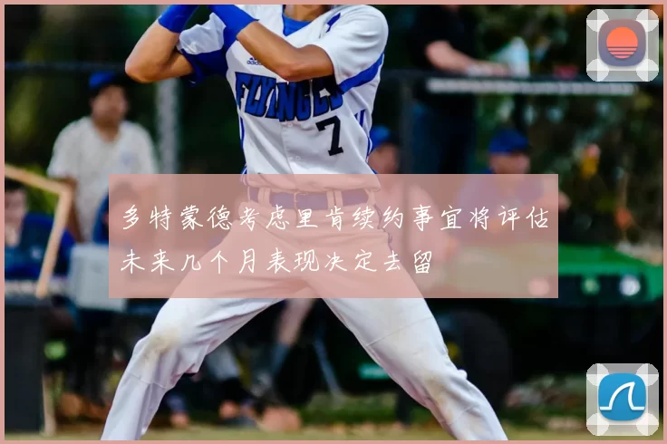 多特蒙德考虑里肯续约事宜将评估未来几个月表现决定去留