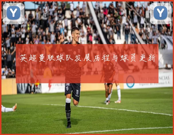 英超曼联球队发展历程与球员更新