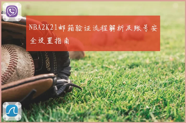 NBA2K21邮箱验证流程解析及账号安全设置指南