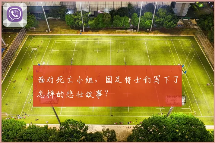 面对死亡小组,国足将士们写下了怎样的悲壮故事?