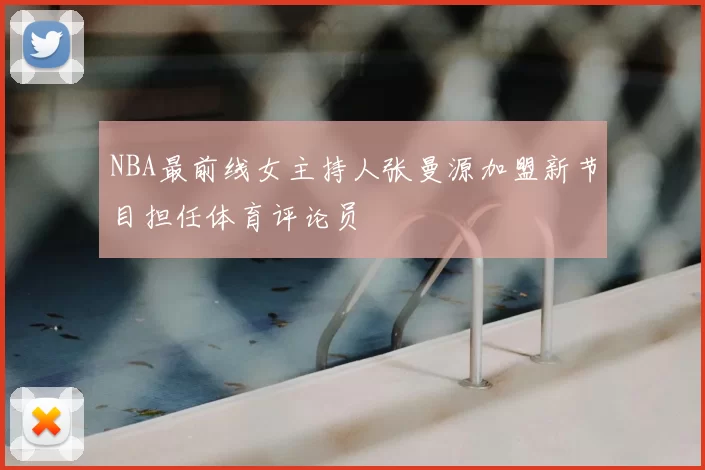 NBA最前线女主持人张曼源加盟新节目担任体育评论员