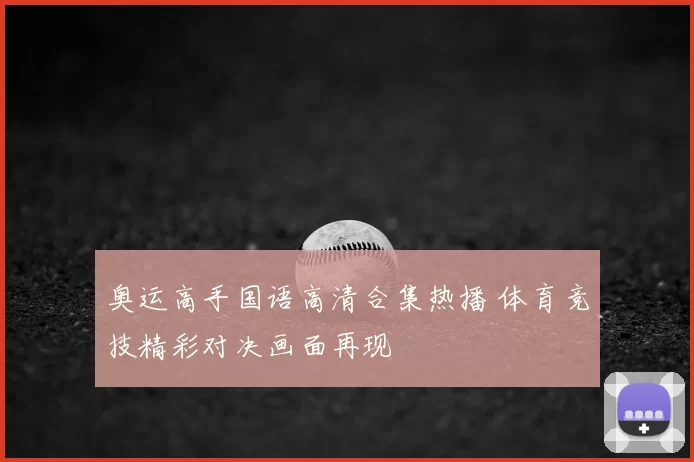 奥运高手国语高清合集热播 体育竞技精彩对决画面再现