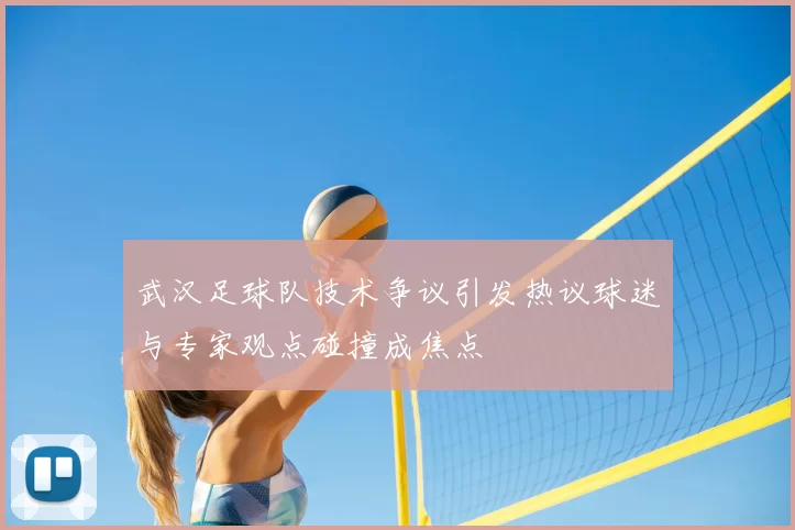 武汉足球队技术争议引发热议球迷与专家观点碰撞成焦点