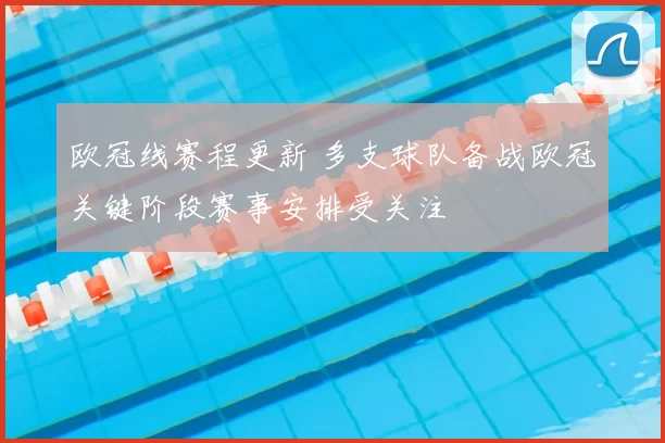 欧冠线赛程更新 多支球队备战欧冠关键阶段赛事安排受关注