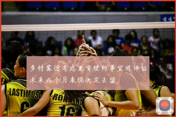 多特蒙德考虑里肯续约事宜将评估未来几个月表现决定去留