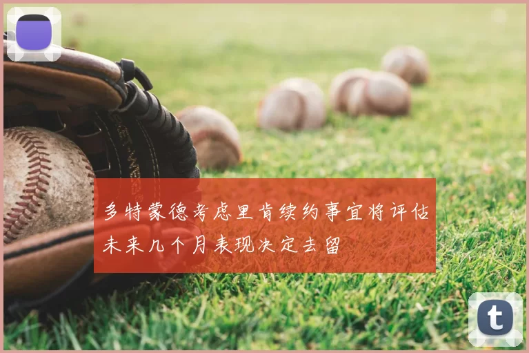 多特蒙德考虑里肯续约事宜将评估未来几个月表现决定去留