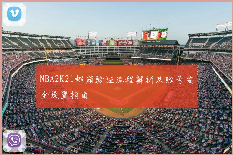 NBA2K21邮箱验证流程解析及账号安全设置指南