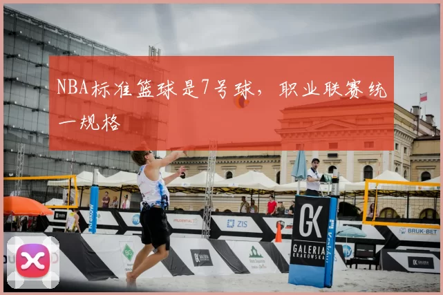 NBA标准篮球是7号球，职业联赛统一规格