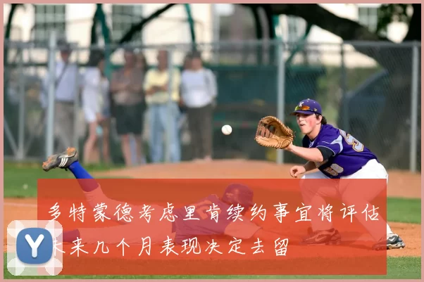 多特蒙德考虑里肯续约事宜将评估未来几个月表现决定去留
