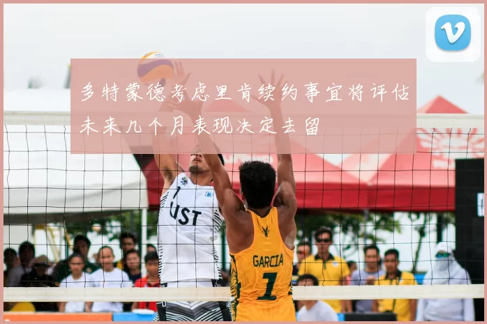 多特蒙德考虑里肯续约事宜将评估未来几个月表现决定去留